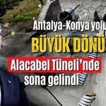 Antalya-Konya yolunda büyük dönüşüm! Alacabel Tüneli’nde sona gelindi