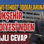 ‘Baskı ve tehdit’ iddialarına Büyükşehir Belediyesi’nden mesajlı cevap