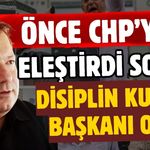 Önce CHP’yi eleştirdi, sonra Disiplin Kurulu başkanı oldu