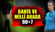 Bahis ve milli arada 90+7