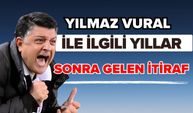 Yılmaz Vural ile ilgili yıllar sonra gelen itiraf!