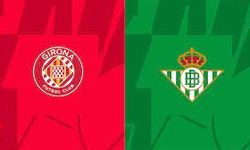 Girona - Real Betis kritik karşılaşma ne zaman?