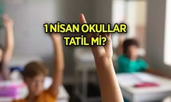 BUGÜN (1 Nisan) OKULLAR TATİL Mİ, AÇIK MI, 1 Nisan resmi tatil mi
