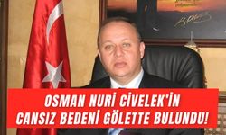 Osman Nuri Civelek Kimdir? Eski Belediye Başkanının Cansız Bedeni Gölette Bulundu!