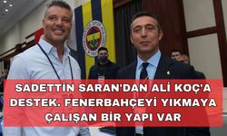 Sadettin Saran'dan Ali Koç'a destek 'Fenerbahçeyi yıkmaya çalışan bir yapı var'