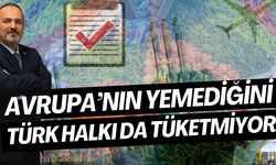 Avrupa’nın yemediğini Türk halkı da tüketmiyor