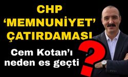 CHP ‘Memnuniyet’ çatırdaması… Cem Kotan’ı neden es geçti?
