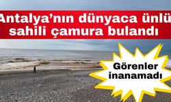 Antalya’nın dünyaca ünlü sahili çamura bulandı… Görenler inanamadı