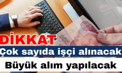 Dikkat! Çok sayıda işçi alınacak… Büyük alım yapılacak