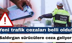 Dikkat! Yeni trafik cezaları belli oldu! Saldırgan sürücülere ceza geliyor