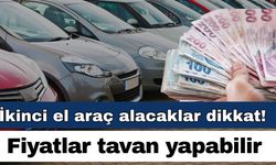İkinci el araç alacaklar dikkat! Fiyatlar tavan yapabilir
