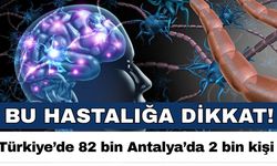 Bu hastalığa dikkat! Türkiye’de 82 bin Antalya’da 2 bin kişide var