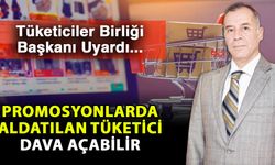 Tüketiciler Birliği Başkanı Uyardı... Promosyonlarda aldatılan tüketici dava açabilir