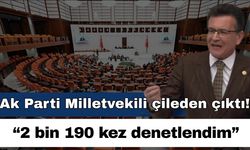 Ak Parti Milletvekili çileden çıktı; “2 bin 190 kez denetlendim”