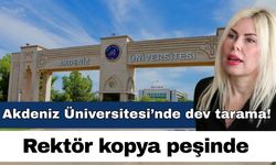 Akdeniz Üniversitesi’nde dev tarama! Rektör kopya peşinde