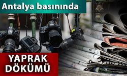 Antalya basınında yaprak dökümü