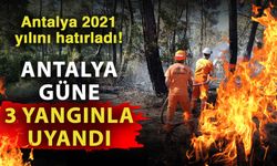 Antalya 2021 yılını hatırladı! Antalya güne 3 yangınla uyandı