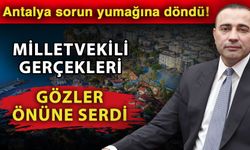 Antalya sorun yumağına döndü! Milletvekili gerçekleri gözler önüne serdi