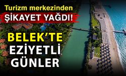Turizm merkezinden şikayet yağdı! Belek’te eziyetli günler