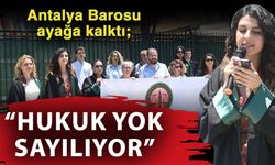 Antalya Barosu ayağa kalktı; “Hukuk yok sayılıyor”