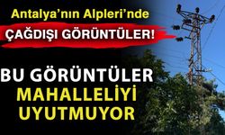 Antalya’nın Alpleri’nde çağdışı görüntüler! Bu görüntüler mahalleliyi uyutmuyor