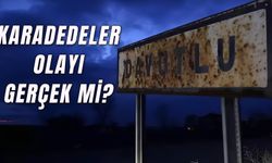Davutlu Köyü Nerede? Karadedeler Olayı Gerçek Mi?
