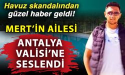 Havuz skandalından güzel haber geldi! Mert’in ailesi Antalya Valisi’ne seslendi