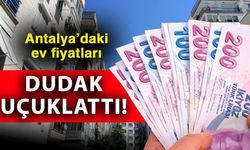 Antalya’daki ev fiyatları dudak uçuklattı!