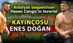 Antalyalı başpehlivan Hasan Cengiz’in favorisi kayınçosu Enes Doğan