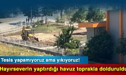 Tesis yapamıyoruz ama yıkıyoruz! Hayırseverin yaptırdığı havuz toprakla dolduruldu