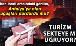 İran-İsrail arasındaki gerilim, Antalya’ya olan uçuşları durdurdu mu? Turizm sekteye mi uğruyor?
