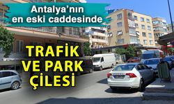 Antalya’nın en eski caddesinde trafik ve park çilesi