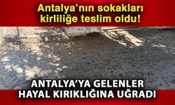 Antalya’nın sokakları kirliliğe teslim oldu! Antalya’ya gelenler hayal kırıklığına uğradı