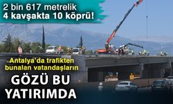 2 bin 617 metrelik 4 kavşakta 10 köprü! Antalya’da trafikten bunalan vatandaşların gözü bu yatırımda