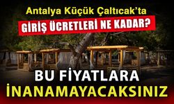 Antalya Küçük Çaltıcak’ta giriş ücretleri ne kadar? Bu fiyatlara inanamayacaksınız