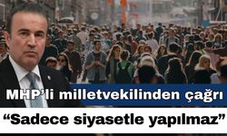 MHP’li milletvekilinden önemli çağrı; “Sadece siyasetle yapılmaz”