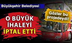 Gözler bu projedeydi! Büyükşehir Belediyesi o büyük ihaleyi iptal etti