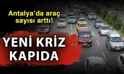 Antalya’da araç sayısı arttı! Yeni kriz kapıda