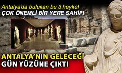 Antalya'da bulunan bu 3 heykel çok önemli bir yere sahip! Antalya’nın geleceği gün yüzüne çıktı