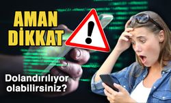 Aman dikkat! Dolandırılıyor olabilirsiniz?