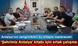 Antalya’nın zenginlikleri bu kitapta toplanacak! ‘Şehrimiz Antalya’ kitabı için ortak çalışma
