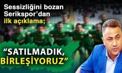 Sessizliğini bozan Serikspor’dan ilk açıklama; “Satılmadık, birleşiyoruz”