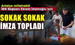 Antalya milletvekili İBB Başkanı Ekrem İmamoğlu için sokak sokak imza topladı