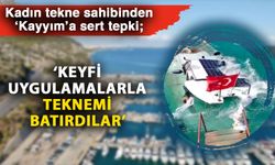 Kadın tekne sahibinden ‘Kayyım’a sert tepki; ‘Keyfi uygulamalarla teknemi batırdılar’