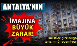 Antalya’nın imajına büyük zarar! Turistler çirkinliğe tahammül edemiyor
