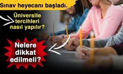 Sınav heyecanı başladı. Üniversite tercihleri nasıl yapılır? Nelere dikkat edilmeli?