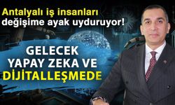 Antalyalı iş insanları değişime ayak uyduruyor! Gelecek yapay zeka ve dijitalleşmede