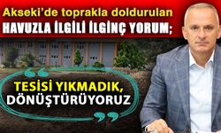 Akseki’de toprakla doldurulan havuzla ilgili ilginç yorum; “Tesisi yıkmadık, dönüştürüyoruz”