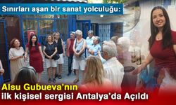 Sınırları aşan bir sanat yolculuğu: Alsu Gubueva’nın ilk kişisel sergisi Antalya’da Açıldı