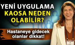 Yeni uygulama kaosa neden olabilir? Hastaneye gidecek olanlar dikkat!